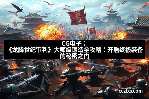 CG电子：《龙腾世纪审判》大师级锻造全攻略：开启终极装备的秘密之门
